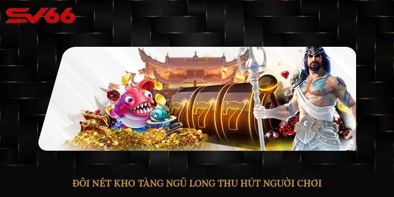 Đôi nét Kho Tàng Ngũ Long thu hút người chơi