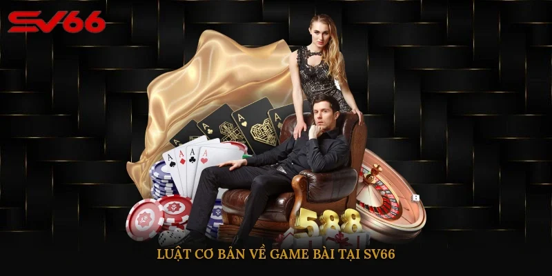 Luật cơ bản về game bài tại SV66