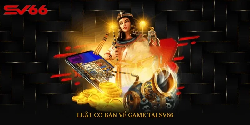 Luật cơ bản về game tại SV66