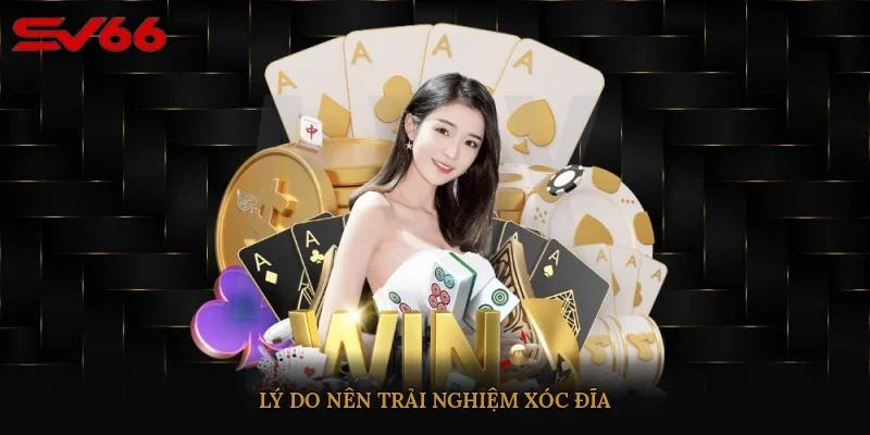 Lý do nên trải nghiệm xóc đĩa 
