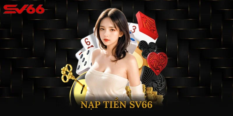 Nạp Tiền SV66 - Hướng Dẫn Chi Tiết Thành Công Nhanh Chóng