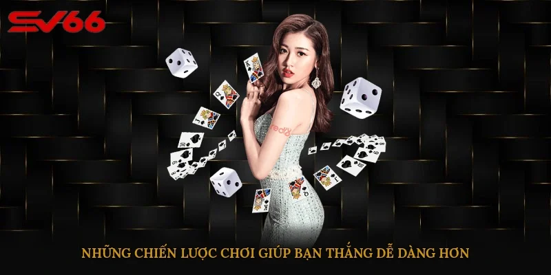 Những chiến lược chơi giúp bạn thắng dễ dàng hơn